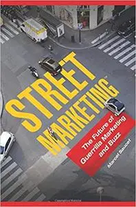 Street Marketing™: The Future of Guerrilla Marketing and Buzz