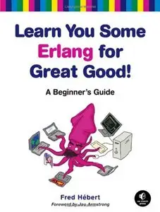 Learn You Some Erlang for Great Good!: A Beginner's Guide (repost)