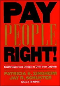 Pay People Right!: Breakthrough Reward Strategies to Create Great Companies