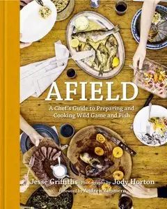 Afield: A Chef's Guide to Preparing and Cooking Wild Game and Fish