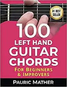 100 Left Hand Guitar Chords: For Beginners & Improvers