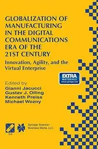 Globalization of Manufacturing in the Digital Communications Era of the 21st Century: Innovation, Agility, and the Virtual Ente