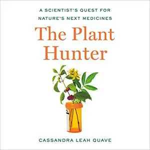 The Plant Hunter: A Scientist's Quest for Nature's Next Medicines [Audiobook]