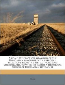 A complete practical grammar of the Hungarian language