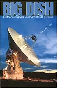 Big Dish: Building America's Deep Space Connection to the Planets