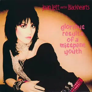 Joan Jett And The Blackhearts - Album + Glorious Results Of A Misspent Youth (1983+1984) [Remastered 2006] Bonus tracks