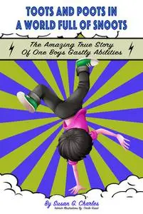 «Toots and Poots in a World Full of Snoots, The Amazing True Story of One Boys Gas-tly Abilities» by Susan G. Charles