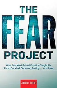 The fear project : what our most primal emotion taught me about survival, success, surfing . . . and love (Repost)