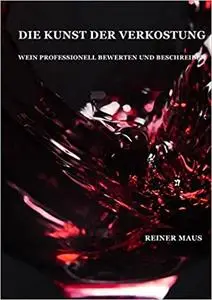 Die Kunst der Verkostung: Wein professionell bewerten und beschreiben