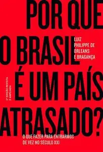 «Por que o Brasil é um país atrasado» by Luiz Philippe de Orleans e Bragança