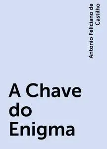 «A Chave do Enigma» by Antonio Feliciano de Castilho