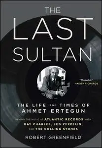 «The Last Sultan: The Life and Times of Ahmet Ertegun» by Robert Greenfield