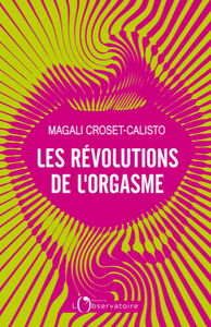 Les Révolutions de l'orgasme - Magali Croset-Calisto