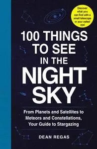 «100 Things to See in the Night Sky» by Dean Regas