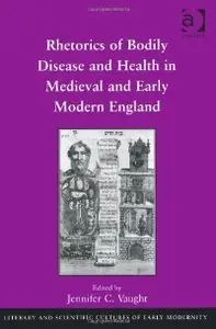 Rhetorics of Bodily Disease and Health in Medieval and Early Modern England (repost)