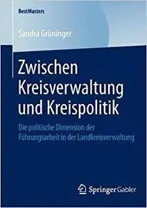 Zwischen Kreisverwaltung und Kreispolitik: Die politische Dimension der Führungsarbeit in der Landkreisverwaltung (Repost)