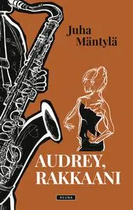 «Audrey, rakkaani» by Juha Mäntylä