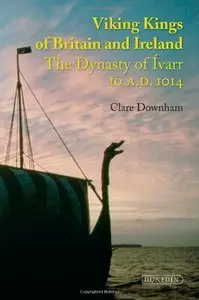 Viking Kings of Britain and Ireland: The Dynasty of Ivarr to A.D. 1014 (repost)