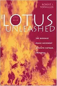 The Lotus Unleashed: The Buddhist Peace Movement in South Vietnam, 1964-1966 (Repost)