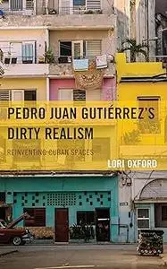 Pedro Juan Gutiérrez's Dirty Realism: Reinventing Cuban Spaces