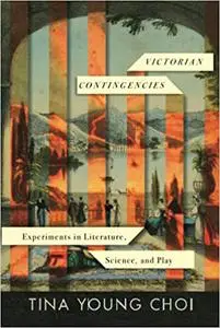 Victorian Contingencies: Experiments in Literature, Science, and Play