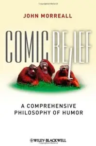 Comic Relief: A Comprehensive Philosophy of Humor