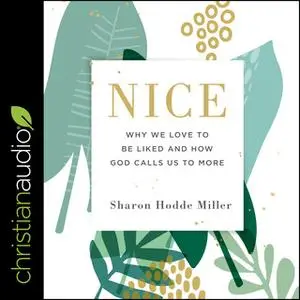 «Nice: Why We Love to Be Liked and How God Calls Us to More» by Sharon Hodde Miller