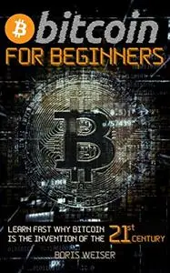 Bitcoin For Beginners: Learn Fast Why Bitcoin Is The Invention Of The 21st Century