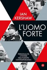 Ian Kershaw - L'uomo forte. Personalità e potere nell’Europa contemporanea