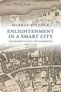 Enlightenment in a Smart City: Edinburgh's Civic Development, 1660-1750