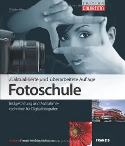 Fotoschule - Bildgestaltung und Aufnahmetechniken für Digital-Fotografen, 2 Auflage