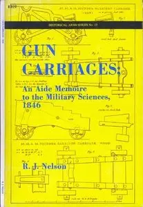 Gun Carriages: An Aide Memoire to the Military Sciences 1846  (Historical Arms Series №13)