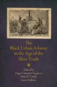 The Black Urban Atlantic in the Age of the Slave Trade (The Early Modern Americas)