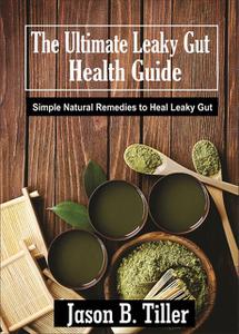 «The Ultimate Leaky Gut Health Guide» by Jason B. Tiller