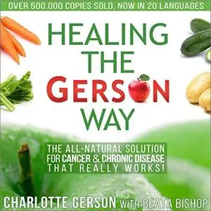 Healing the Gerson Way: The All-Natural Solution for Cancer & Chronic Disease [Audiobook]