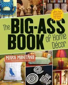 The Big-Ass Book of Home Décor: More Than 100 Inventive Projects for Cool Homes Like Yours