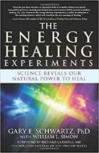 The Energy Healing Experiments: Science Reveals Our Natural Power to Heal