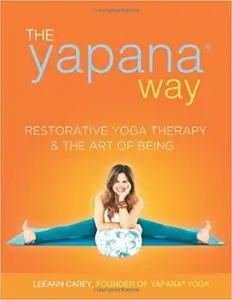 The Yapana Way: Restorative Yoga Therapy & the Art of Being Ed 6