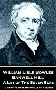 «Banwell Hill: A Lay of The Seven Seas» by William Lisle Bowles