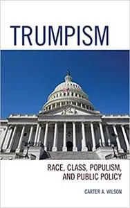 Trumpism: Race, Class, Populism, and Public Policy