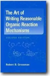 Robert B. Grossman, «The Art of Writing Reasonable Organic Reaction Mechanisms» (2nd edition)