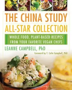 The China Study All-Star Collection: Whole Food, Plant-Based Recipes from Your Favorite Vegan Chefs