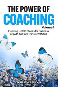 The Power of Coaching: Inspiring Untold Stories for Business Growth and Life Transformations