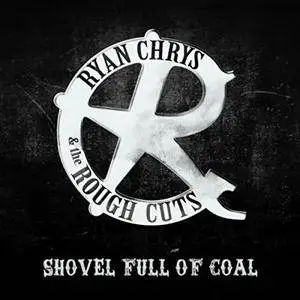 Ryan Chrys & the Rough Cuts - Shovel Full of Coal (2017)