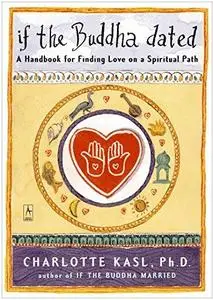 If the Buddha Dated: A Handbook for Finding Love on a Spiritual Path