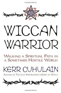 Wiccan Warrior: Walking a Spiritual Path in a Sometimes Hostile World (Repost)