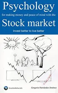 Psychology for making money and peace of mind with the stock market: Invest better to live better