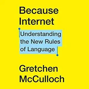 Because Internet: Understanding the New Rules of Language [Audiobook]