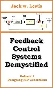 Feedback Control Systems Demystified: Volume 1 Designing PID Controllers [Repost]