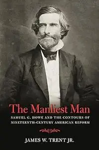 The Manliest Man: Samuel G. Howe and the Contours of Nineteenth-Century American Reform
